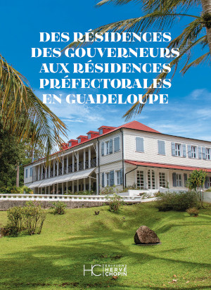 Des résidences des gouverneurs
aux résidences préfectorales en Guadeloupe