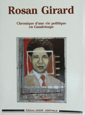 Rosan GIRARD – chronique d’une vie politique en Guadeloupe.
