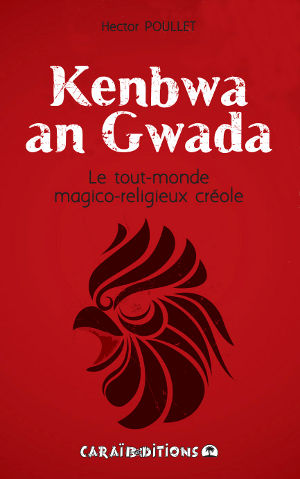 Kenbwa an Gwada. Le Tout-Monde du Magico-religieux créole.