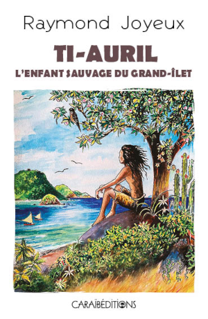 Ti-Auril l'enfant sauvage du Grand-Îlet