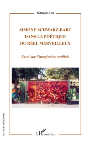 Simone Schwarz-Bart dans la poétique du réel merveilleux. Essai sur l’imaginaire antillais